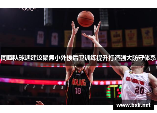 同曦队球迷建议聚焦小外援后卫训练提升打造强大防守体系