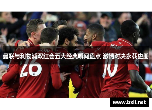 曼联与利物浦双红会五大经典瞬间盘点 激情对决永载史册