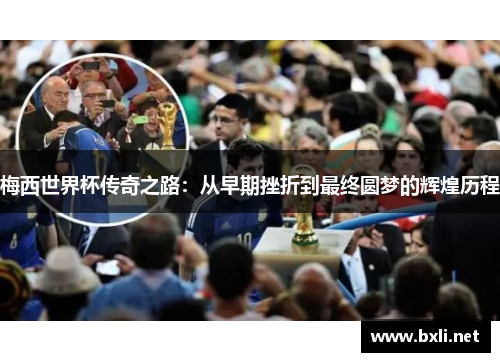 梅西世界杯传奇之路：从早期挫折到最终圆梦的辉煌历程