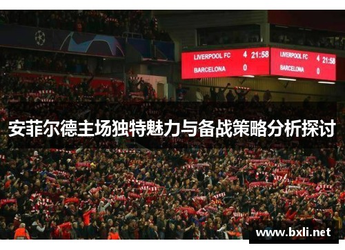 安菲尔德主场独特魅力与备战策略分析探讨