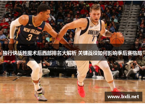 独行侠战胜魔术后西部排名大解析 关键战役如何影响季后赛格局