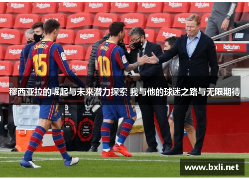 穆西亚拉的崛起与未来潜力探索 我与他的球迷之路与无限期待
