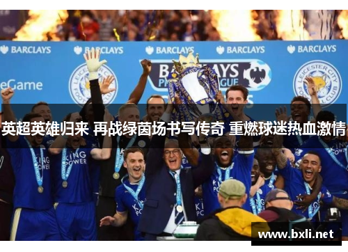 英超英雄归来 再战绿茵场书写传奇 重燃球迷热血激情
