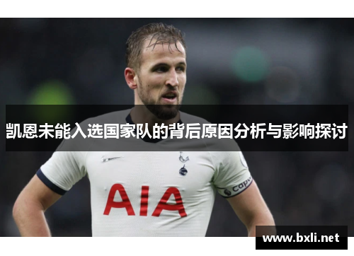 凯恩未能入选国家队的背后原因分析与影响探讨 凯恩未能入选国家队的背后原因分析与影响探讨