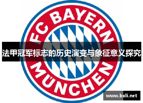 法甲冠军标志的历史演变与象征意义探究 法甲冠军标志的历史演变与象征意义探究