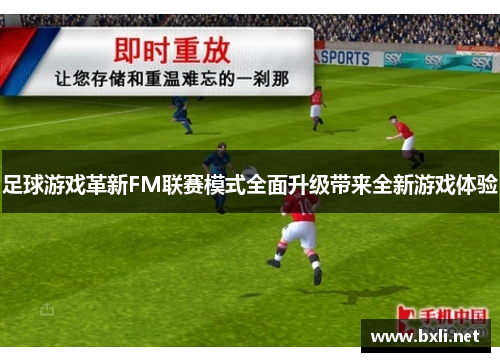 足球游戏革新FM联赛模式全面升级带来全新游戏体验