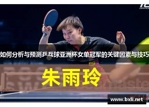 如何分析与预测乒乓球亚洲杯女单冠军的关键因素与技巧